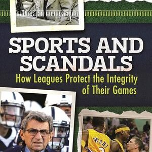 Sports and Scandals: How Leagues Protect the Integrity of their Games: How Leagues Protect the Integrity of Their Games