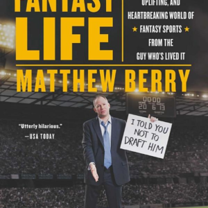 Fantasy Life: The Outrageous, Uplifting, and Heartbreaking World of Fantasy Sports from the Guy Who’s Lived It