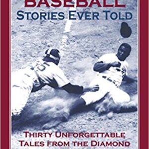 The Greatest Baseball Stories Ever Told: Thirty Unforgettable Tales from the Diamond